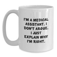Load image into Gallery viewer, Funny Medical Assistant Gifts from Friends - &#39;I&#39;m A Medical Assistant. I Don&#39;t Argue. I Just Explain Why I&#39;m Right.&#39; White Coffee Mug for Medical Assistant Graduation - Main
