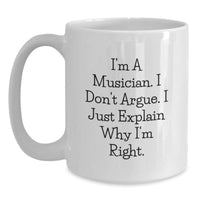 Load image into Gallery viewer, Funny Musician Gifts from Friends for Musician Graduation White Coffee Mugs - I&#39;m A Musician. I Don&#39;t Argue. I Just Explain Why I&#39;m Right. - Main
