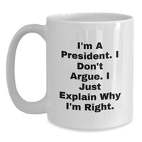 Load image into Gallery viewer, President Funny White Coffee Mugs, Gifts from Friends to President, Inspirational Quote, Perfect Graduation Unique Gifts, 11oz or 15oz Capacity, Ceramic, Microwave and Dishwasher Safe - Main
