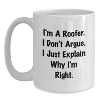 Load image into Gallery viewer, Roofer Humor Gifts from Friends and Family - I&#39;m A Roofer. I Don&#39;t Argue. I Just Explain Why I&#39;m Right. - White Coffee Mug for Graduation Unique Gifts - Main
