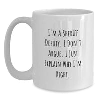 Load image into Gallery viewer, Funny Sheriff Deputy Gifts from Family, Friends, or Coworkers - I&#39;m A Sheriff Deputy. I Don&#39;t Argue. I Just Explain Why I&#39;m Right. White Coffee Mug for Graduation Unique Gifts - Main
