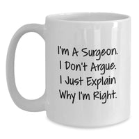 Load image into Gallery viewer, Surgeon Humor Funny White Coffee Mug Gifts from Men to Surgeon for Graduation, &#39;I&#39;m A Surgeon. I Don&#39;t Argue. I Just Explain Why I&#39;m Right.&#39; - Main
