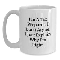Load image into Gallery viewer, Funny Tax Preparer Gifts From Men Friends Family - White Coffee Mug, &#39;I&#39;m A Tax Preparer. I Don&#39;t Argue. I Just Explain Why I&#39;m Right.&#39; - Main

