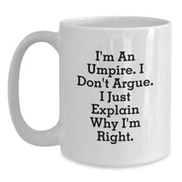 Load image into Gallery viewer, Funny Umpire Gifts for Men - I&#39;m An Umpire. I Don&#39;t Argue. I Just Explain Why I&#39;m Right., White Coffee Mug for Graduation, Gifts from Family, Unique Umpire Mugs - Main
