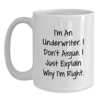 Load image into Gallery viewer, Funny Underwriter Gifts, I&#39;m An Underwriter. I Don&#39;t Argue. I Just Explain Why I&#39;m Right. - White Coffee Mug for Underwriter Graduation, Gifts from Friends, Gifts for Underwriter - Main
