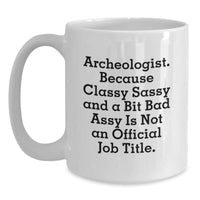 Load image into Gallery viewer, Funny Archeologist Gifts, White Coffee Mug for Archeologist, Graduation Unique Gifts from Friends, &#39;Archeologist. Because Classy Sassy And A Bit Fearlessy Is Not An Official Job Title.&#39; - Main
