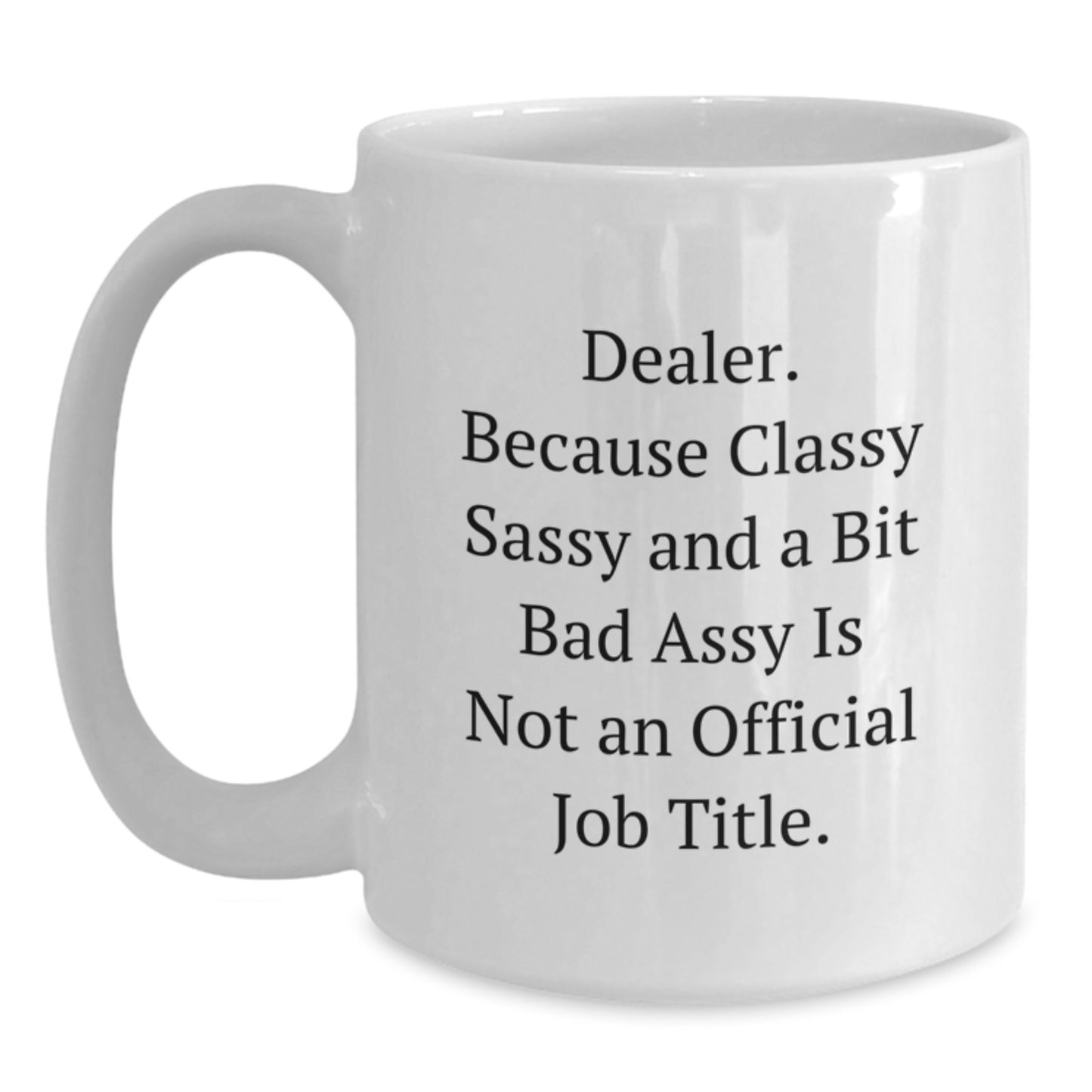 Funny Dealer Gifts from Friends to Unique White Coffee Mugs for Graduation, 'Dealer. Because Classy Sassy And A Bit Fearlessy Is Not An Official Job Title.' - Main
