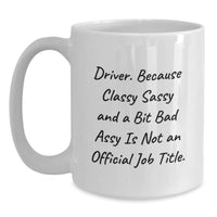 Load image into Gallery viewer, Funny Driver Gifts - 'Driver. Because Classy Sassy And A Bit Fearlessy Is Not An Official Job Title.' White Coffee Mug for Graduation - Main
