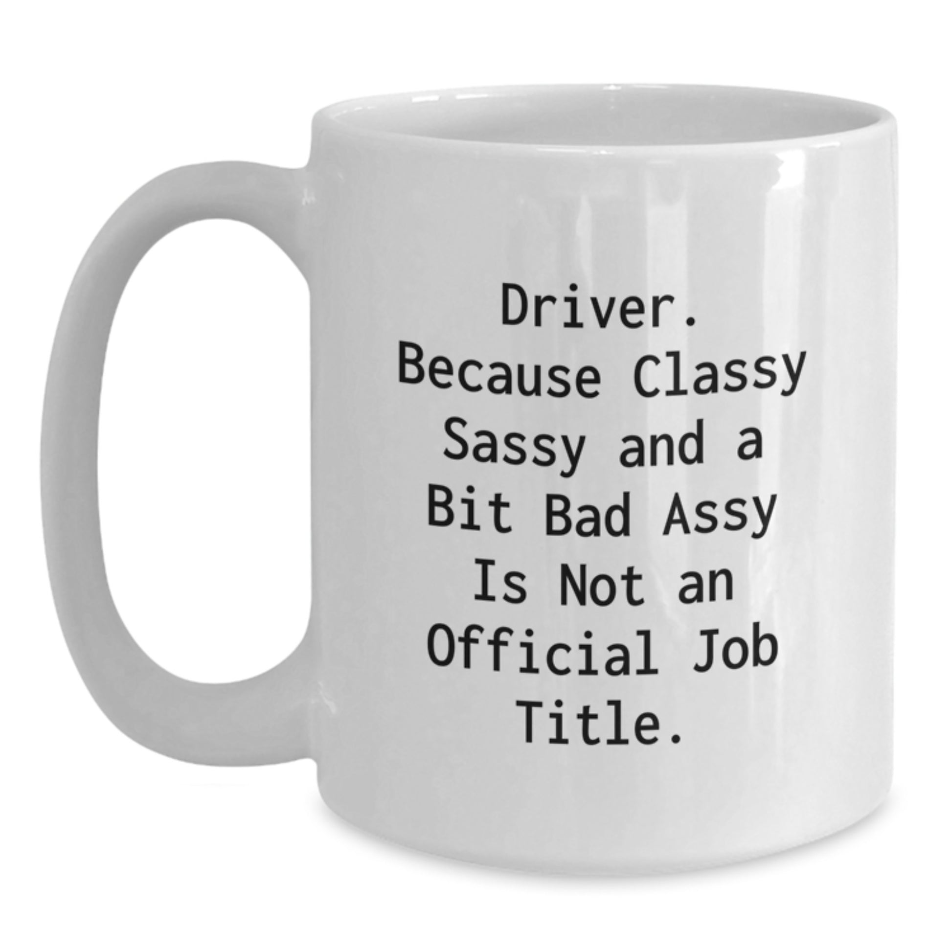 Driver Quotes Funny White Coffee Mugs Gifts from Friends to Driver, Unique Graduation, Sassy and a Bit Fearless, 11oz or 15oz - Main