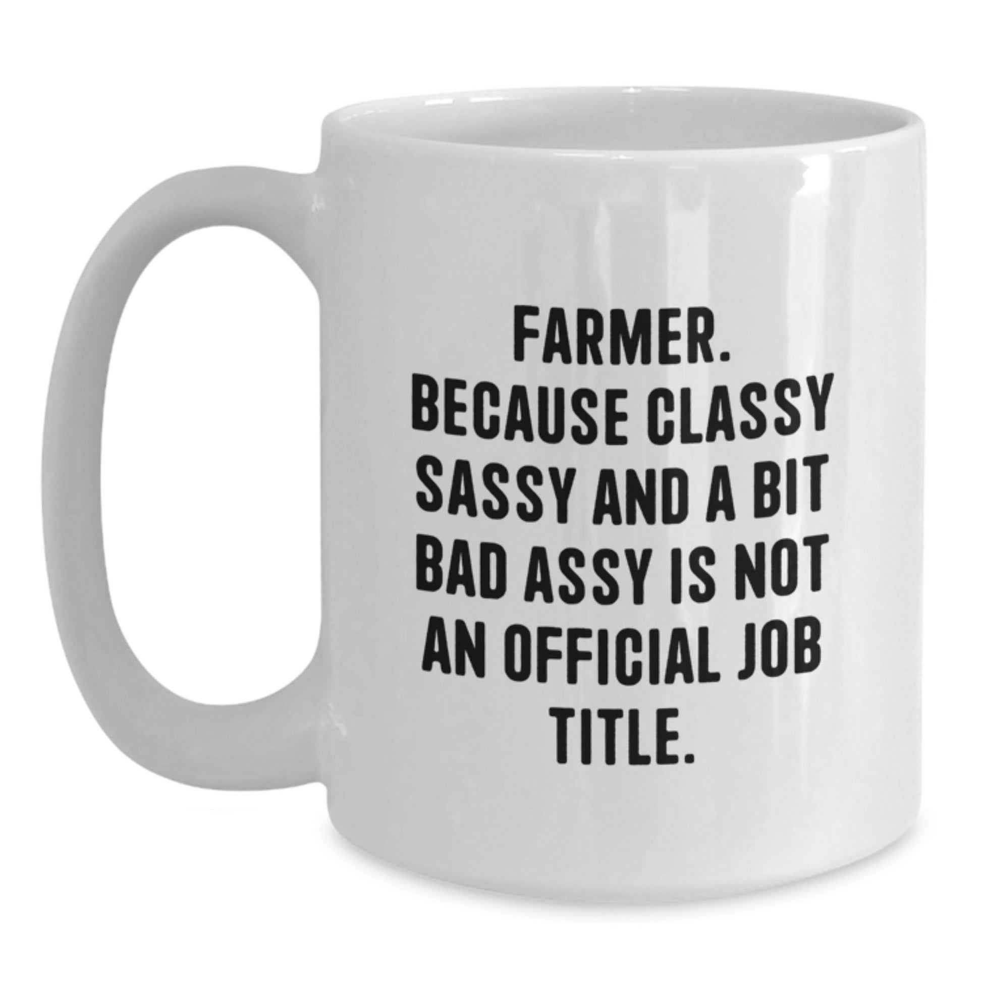 Funny Farmer Gifts for Men - 'Farmer. Because Classy Sassy And A Bit Fearlessy Is Not An Official Job Title.' White Coffee Mug for Graduation - Main