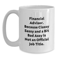 Load image into Gallery viewer, Funny Financial Advisor Gifts for Her or Him, White Coffee Mug, &#39;Financial Advisor. Because Classy Sassy And A Bit Fearlessy Is Not An Official Job Title.&#39; - Main
