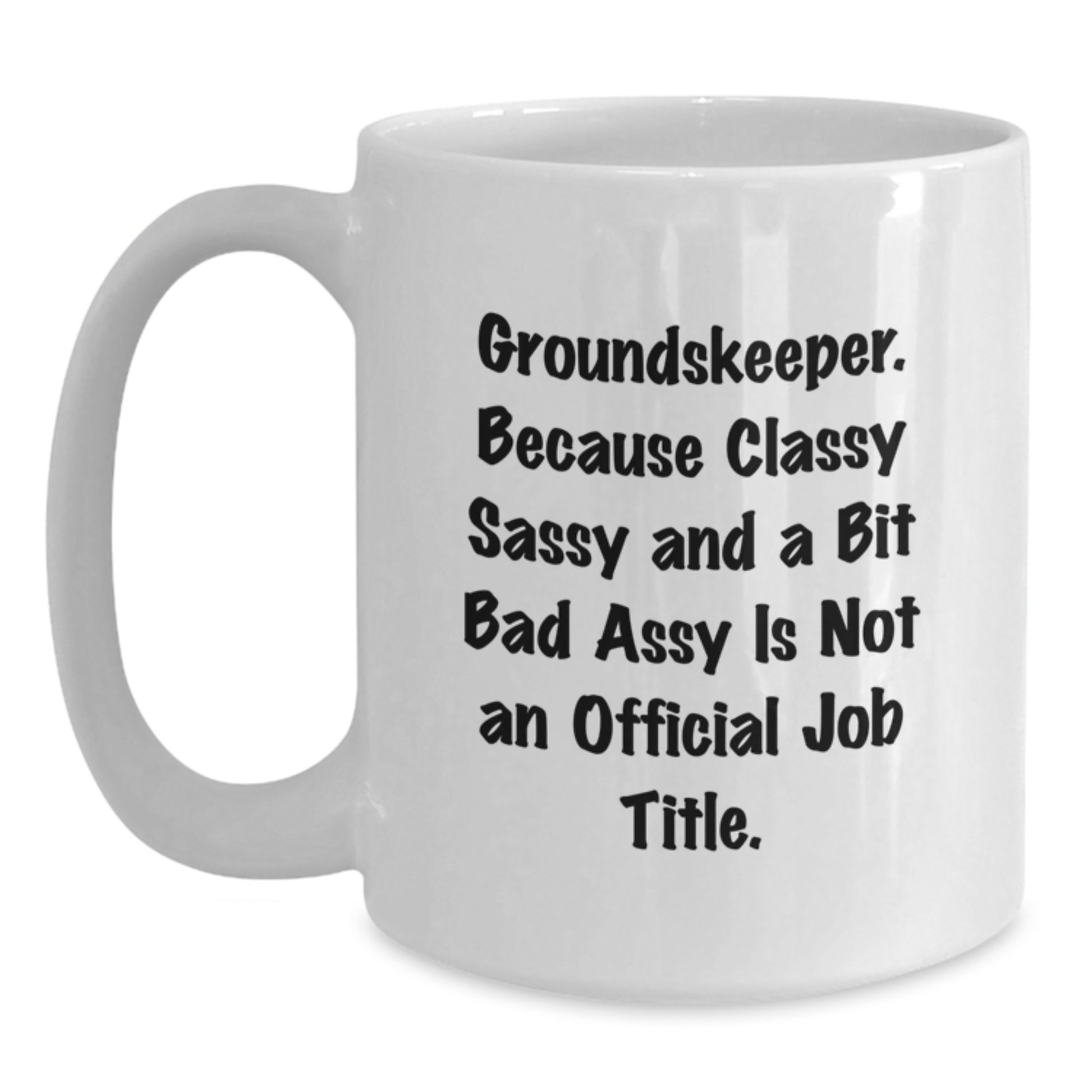 groundskeeper Gifts from Friends - Funny White Coffee Mug for Him or Her - 'Classy Sassy And A Bit Fearlessy Is Not An Official Job Title.' - Main