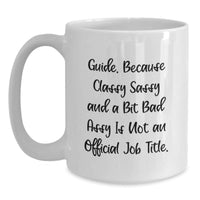 Load image into Gallery viewer, Guide Gifts: Funny White Coffee Mug - Gifts from Friends and Family for Guide Graduation - &#39;Guide. Because Classy Sassy And A Bit Fearlessy Is Not An Official Job Title.&#39; - Main
