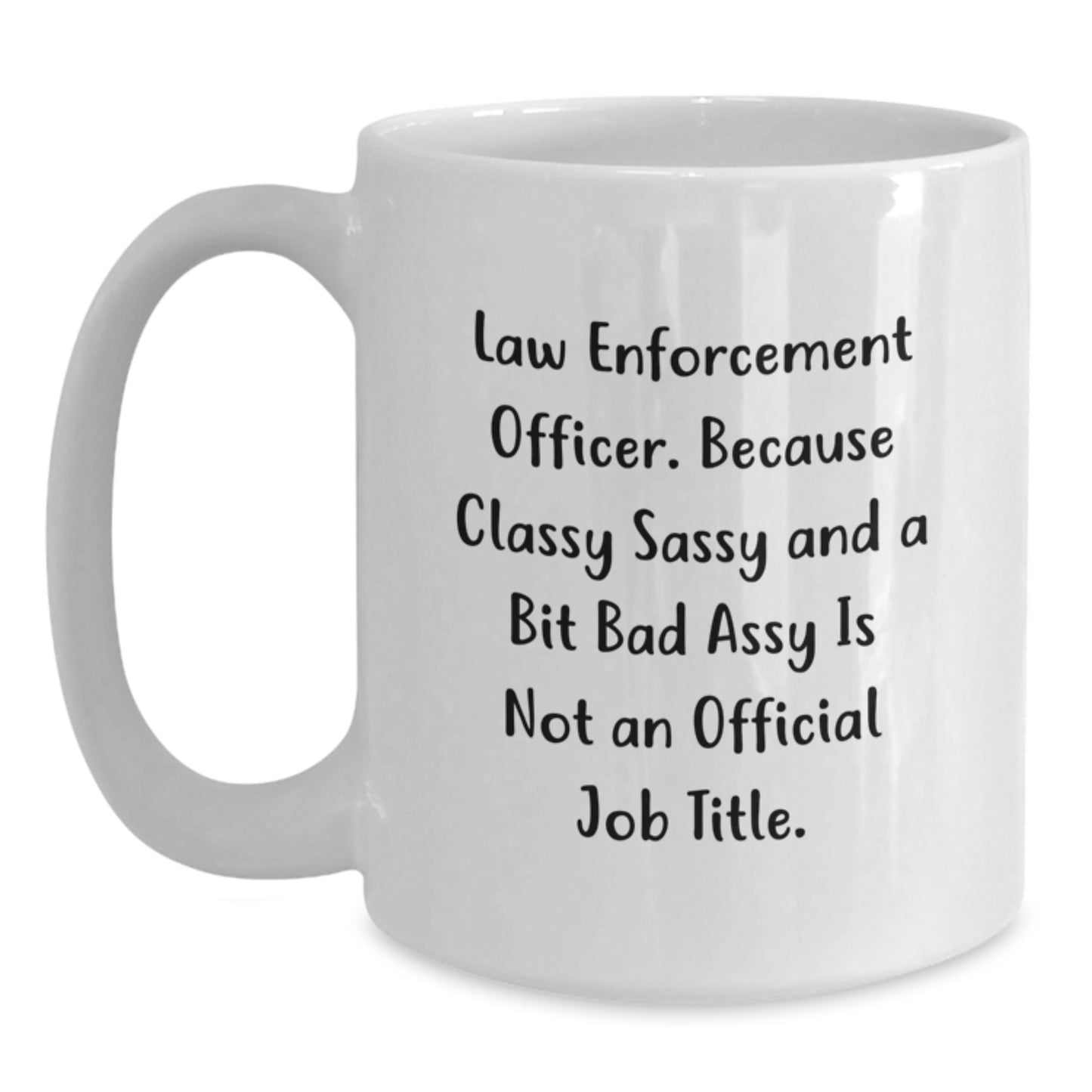 Funny Law Enforcement Officer Gifts, White Coffee Mug, Because Classy Sassy And A Bit Fearlessy Is Not An Official Job Title, Birthday Unique Gifts from Friends to Law Enforcement Officer - Main