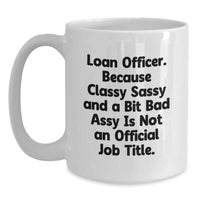 Load image into Gallery viewer, Funny Loan Officer Gifts, White Coffee Mug for Graduation, 'Classy Sassy And A Bit Fearlessy Is Not An Official Job Title.' from Friends or Family - Main
