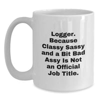 Load image into Gallery viewer, Funny Logger Gifts from Friends - White Coffee Mug with Quote &#39;Logger. Because Classy Sassy And A Bit Fearlessy Is Not An Official Job Title.&#39; for Graduation - Main
