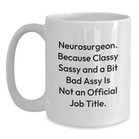 Load image into Gallery viewer, Neurosurgeon Gifts from Friends, Funny White Coffee Mug for Graduation with Quote &#39;Neurosurgeon. Because Classy Sassy And A Bit Fearlessy Is Not An Official Job Title.&#39; - Main
