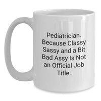 Load image into Gallery viewer, Funny Pediatrician Gifts, Christmas Unique Mugs for Men, Women Friends, White Coffee Mug Quote - &#39;Pediatrician. Because Classy Sassy And A Bit Fearlessy Is Not An Official Job Title.&#39; - Main
