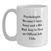 Load image into Gallery viewer, Funny Psychologist Gifts for Her from Friends, White Coffee Mug with Quote &#39;Psychologist. Because Classy Sassy And A Bit Fearlessy Is Not An Official Job Title.&#39; - Main
