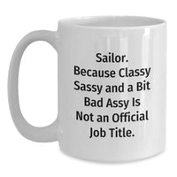 Load image into Gallery viewer, Sailor Gifts from Friends, Funny White Coffee Mug for Sailor Men, 'Sailor. Because Classy Sassy And A Bit Fearlessy Is Not An Official Job Title.' - Main
