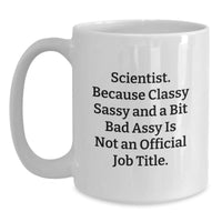 Load image into Gallery viewer, Funny Scientist Gifts for Him or Her, Graduate Appreciation White Coffee Mug, &#39;Scientist. Because Classy Sassy And A Bit Fearlessy Is Not An Official Job Title.&#39; - Main
