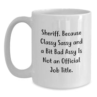 Load image into Gallery viewer, Sheriff Gifts from Men to Sheriff Birthday Unique White Coffee Mug, Because Classy Sassy And A Bit Fearlessy Is Not An Official Job Title, Funny Quote for Sheriff - Main
