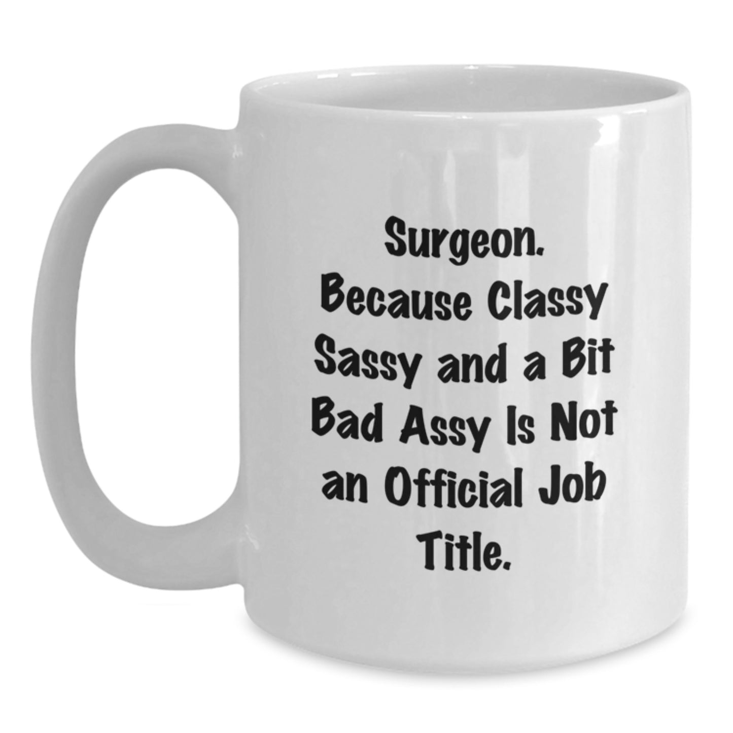 Surgeon Gifts, Funny White Coffee Mug for Surgeon, Gifts from Friends or Family, 'Surgeon. Because Classy Sassy And A Bit Fearlessy Is Not An Official Job Title.' - Main