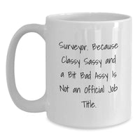 Load image into Gallery viewer, Funny Surveyor Gifts - White Coffee Mug for Birthday, &#39;Surveyor. Because Classy Sassy And A Bit Fearlessy Is Not An Official Job Title.&#39; - Gifts from Friends, Coworkers or Family - Main
