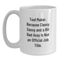 Load image into Gallery viewer, Funny Tool Maker Gifts for Birthday, White Coffee Mug with 'Tool Maker. Because Classy Sassy And A Bit Fearlessy Is Not An Official Job Title.' Quote, Gifts from Friends to Tool Maker - Main
