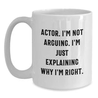 Load image into Gallery viewer, Funny Actor Gifts from Friends for Actor, &#39;I&#39;m Not Arguing. I&#39;m Just Explaining Why I&#39;m Right.&#39; White Coffee Mug for Graduation - Main
