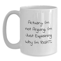 Load image into Gallery viewer, Funny Actuary Gifts - &#39;I&#39;m Not Arguing. I&#39;m Just Explaining Why I&#39;m Right.&#39; White Coffee Mug from Friends, Coworkers to Actuary Men, Birthday Unique Gifts - Main
