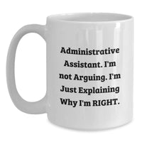 Load image into Gallery viewer, Funny Administrative Assistant Gifts from Friends for Graduation - &#39;I&#39;m Not Arguing. I&#39;m Just Explaining Why I&#39;m Right.&#39; White Coffee Mug - Main
