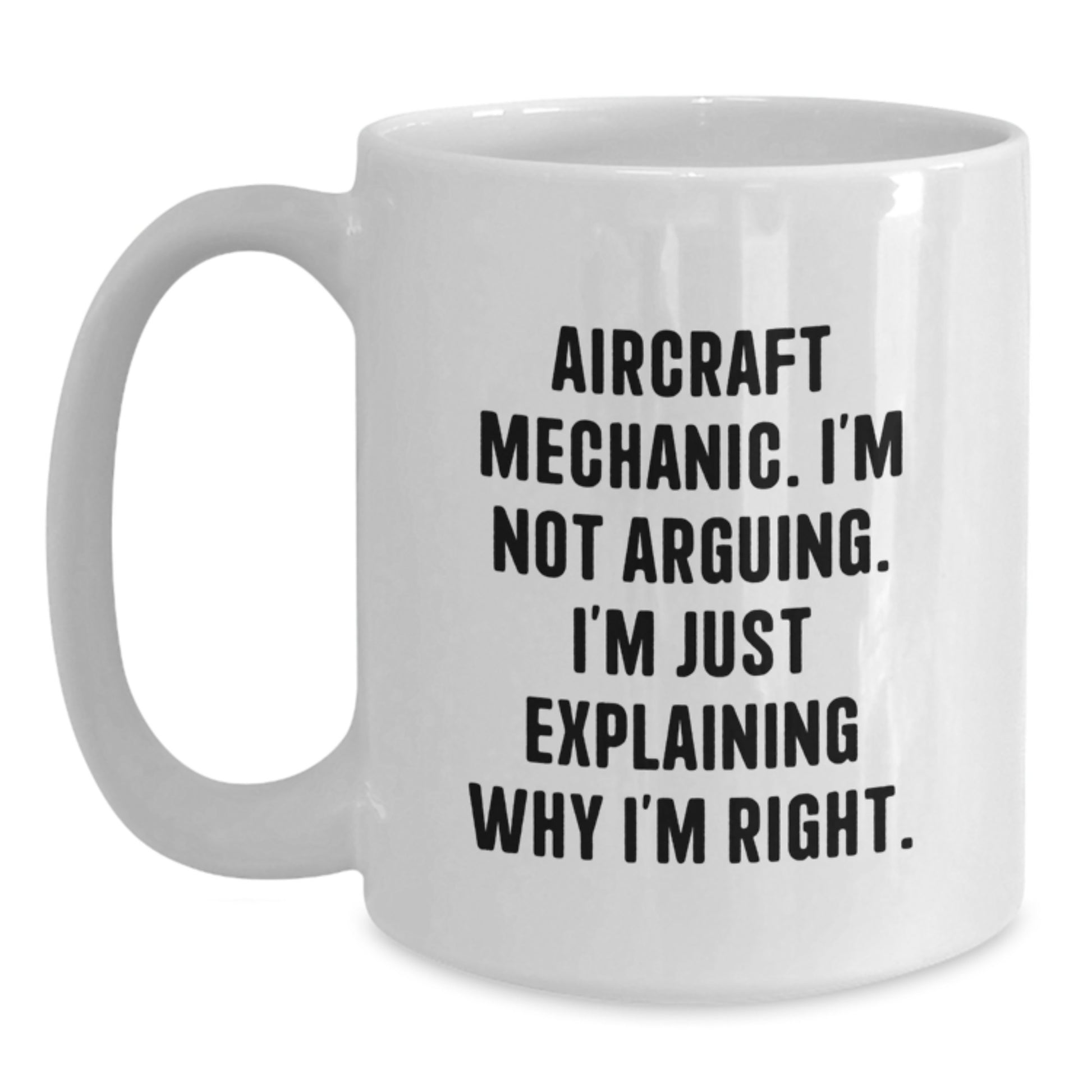 Funny Aircraft Mechanic Gifts from Men to Friends - Birthday Unique Present from Coworkers, White Coffee Mug I'm Not Arguing. I'm Just Explaining Why I'm Right. - Main