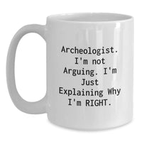 Load image into Gallery viewer, Archeologist Gifts from Friends | Funny White Coffee Mug for Graduation 'I'm Not Arguing, I'm Just Explaining Why I'm Right' - Main
