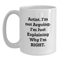 Load image into Gallery viewer, Artist Funny White Coffee Mug, Gifts from Friends, Graduation Unique Gifts for Artist, I&#39;m Not Arguing I&#39;m Just Explaining Why I&#39;m Right - Main
