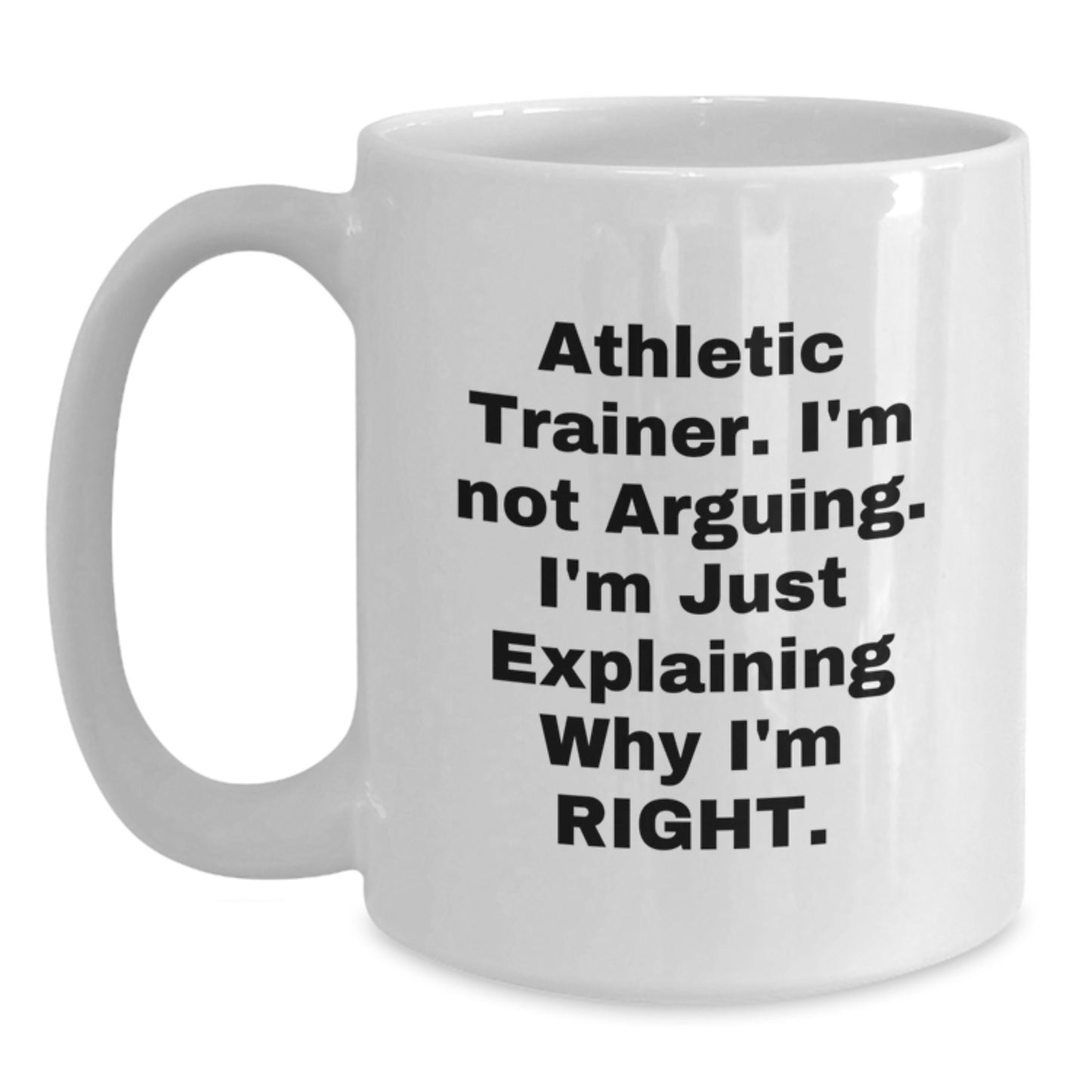 Athletic Trainer Humor Gifts from Friends and Family, 'I'm Not Arguing, I'm Just Explaining Why I'm Right' Funny White Coffee Mug for Graduation - Main