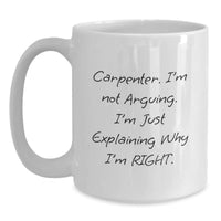 Load image into Gallery viewer, Funny Carpenter Gifts - White Coffee Mug for Graduation, 'I'm Not Arguing. I'm Just Explaining Why I'm Right.' from Friends or Family - Main
