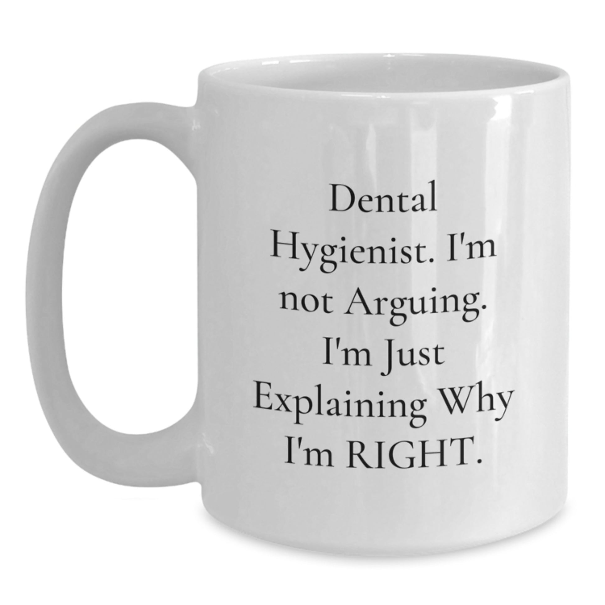 Dental Hygienist Humor Gifts for Women, 'I'm Not Arguing. I'm Just Explaining Why I'm Right.' White Coffee Mug, Graduation Unique Gifts from Friends, Family - Main