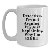 Load image into Gallery viewer, Detective Humor White Coffee Mug, Gifts from Friends to Graduating Detectives, I&#39;m Not Arguing, Just Explaining - 11oz or 15oz - Main
