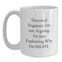 Load image into Gallery viewer, Electrical Engineer Funny Gifts, White Coffee Mug for Birthday, &#39;I&#39;m Not Arguing, I&#39;m Just Explaining Why I&#39;m Right&#39; - Gifts from Friends to Electrical Engineer - Additional
