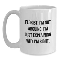 Load image into Gallery viewer, Florist Funny White Coffee Mugs Gifts from Friends to Florist Graduation Celebrations, Explaining Why I&#39;m Right Quote - Main
