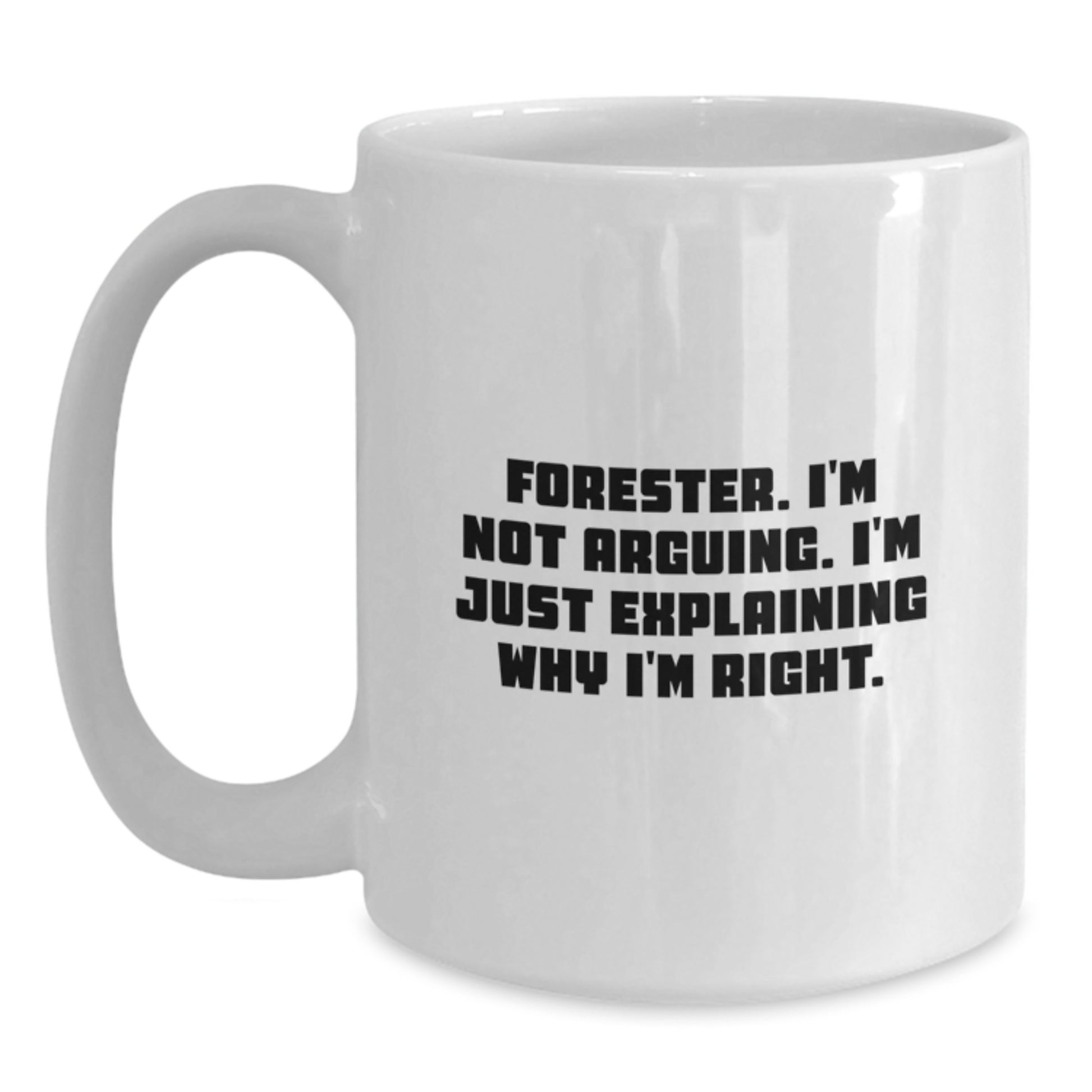 Forester Gifts from Friends, Funny White Coffee Mug for Graduation - 'I'm Not Arguing...' - Main