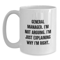 Load image into Gallery viewer, Funny General Manager Gifts - White Coffee Mug, &#39;I&#39;m Not Arguing, I&#39;m Just Explaining Why I&#39;m Right&#39;, Birthday Unique Gifts from Friends to General Manager - Main
