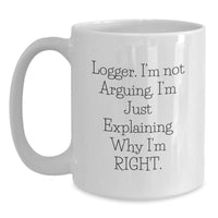 Load image into Gallery viewer, Funny Logger Gifts, White Coffee Mug, I&#39;m Not Arguing, Gifts from Friends for Logger Graduation, Unique Logger Mug - Main
