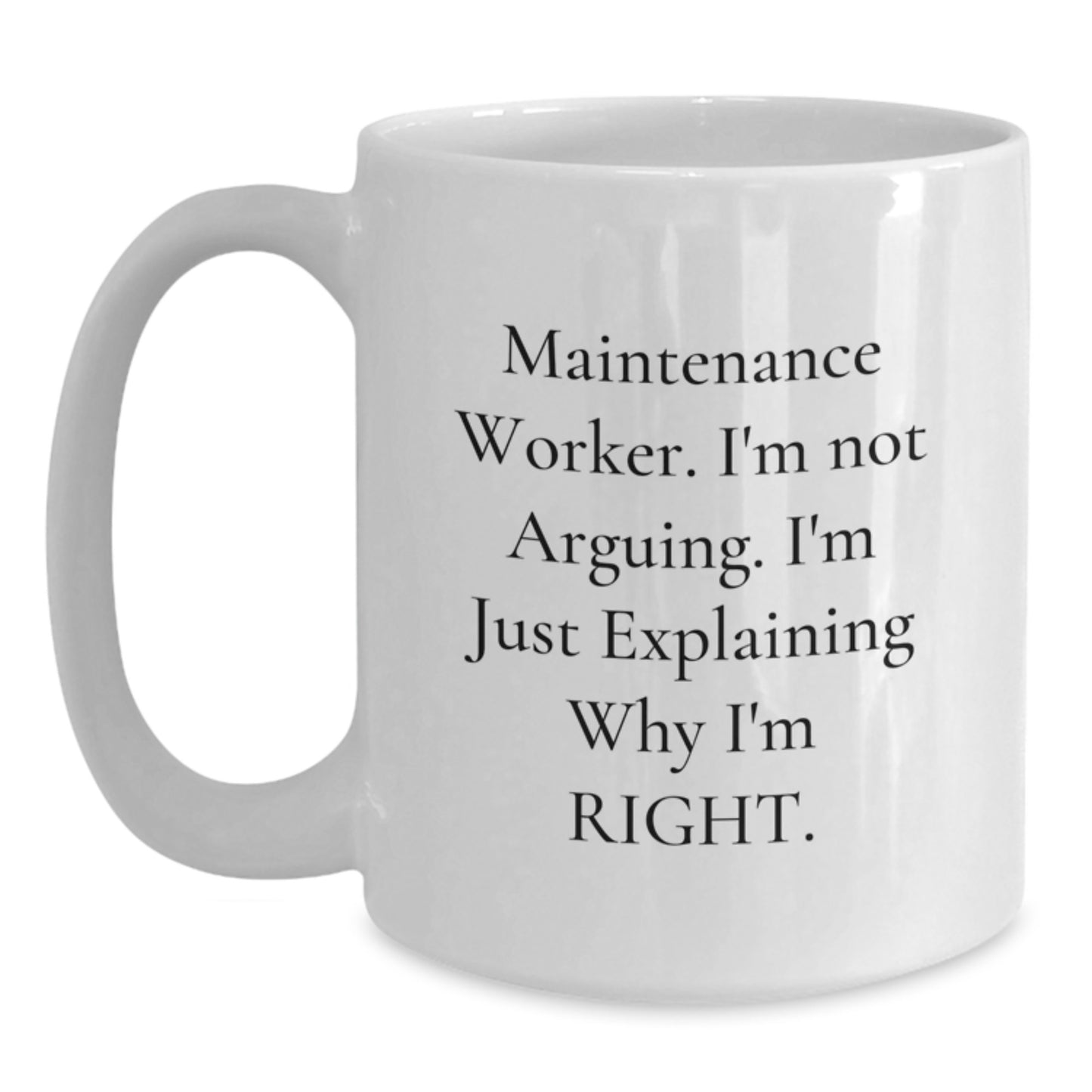 Funny Maintenance Worker Gifts from Friends - 'I'm Not Arguing. I'm Just Explaining Why I'm Right.' White Coffee Mug for Birthday - Main