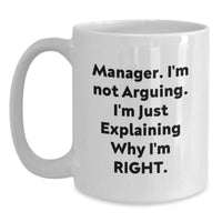 Load image into Gallery viewer, Manager Humor White Coffee Mug, Funny Quotes Gifts from Friends for Graduation Unique Gifts for Manager, &#39;I&#39;m Not Arguing, I&#39;m Just Explaining Why I&#39;m Right&#39; - Main
