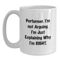 Load image into Gallery viewer, Performer Gifts Funny White Coffee Mug Inspirational Quote for Men, Women, Friends, Coworkers, Family - &#39;I&#39;m Not Arguing. I&#39;m Just Explaining Why I&#39;m Right.&#39; - Main
