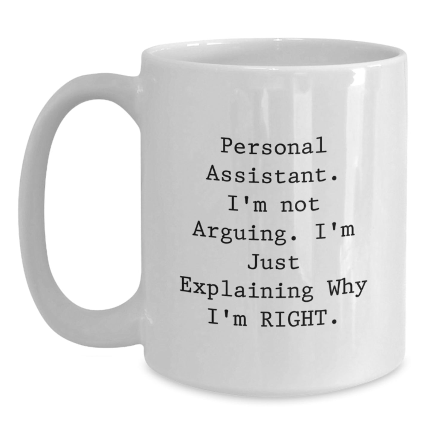 Funny Personal Assistant Gifts from Friends - White Coffee Mug for Birthday, 'I'm Not Arguing. I'm Just Explaining Why I'm Right.' - Unique Gift Ideas for Personal Assistant Men or Women - Main