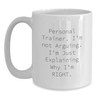 Load image into Gallery viewer, Personal Trainer Humor Gifts from Friends and Family, White Coffee Mug for Graduation, &#39;I&#39;m Not Arguing. I&#39;m Just Explaining Why I&#39;m Right.&#39; - Main
