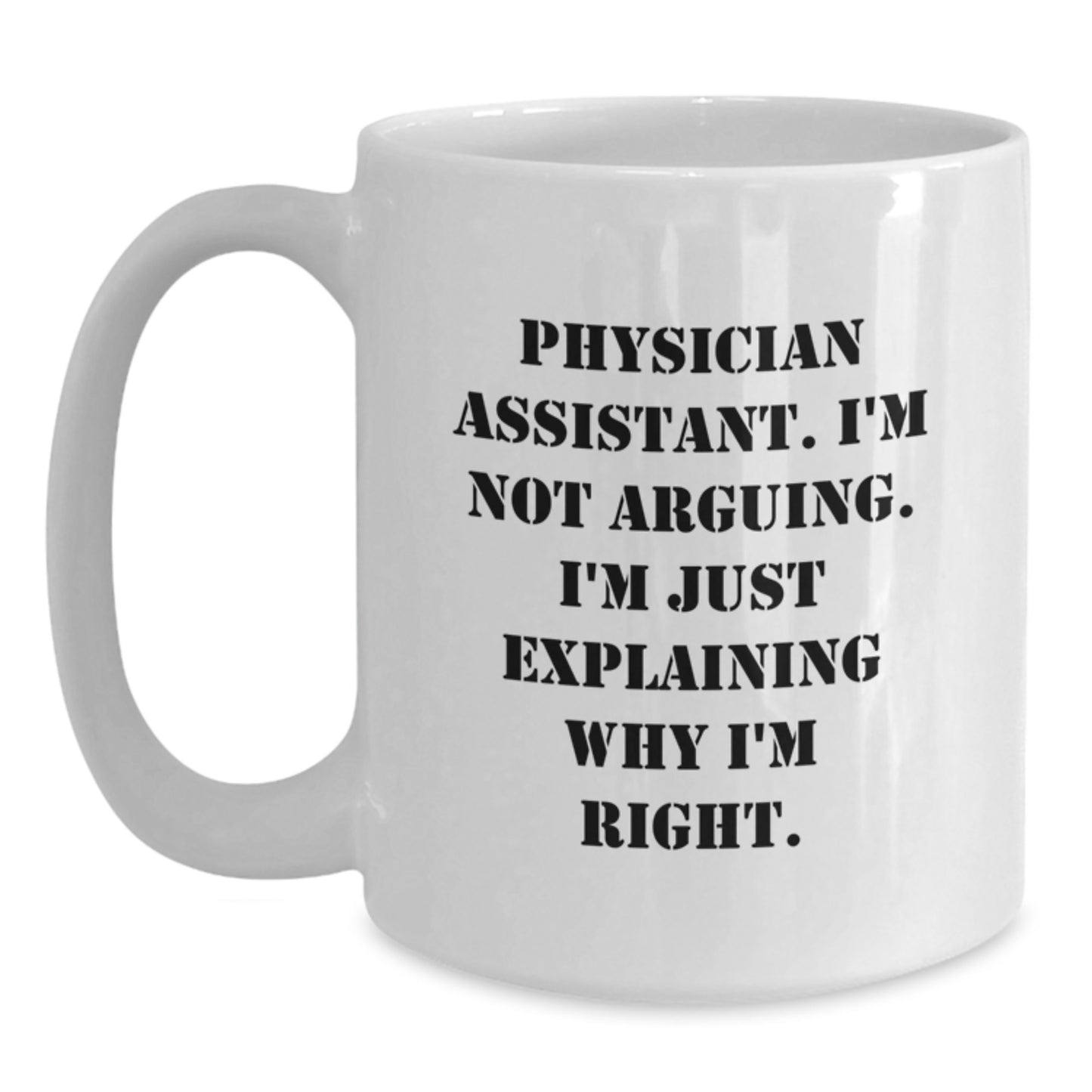 Funny Physician Assistant Gifts from Friends and Family for Graduation, White Coffee Mug - 'I'm Not Arguing. I'm Just Explaining Why I'm Right.' - Main